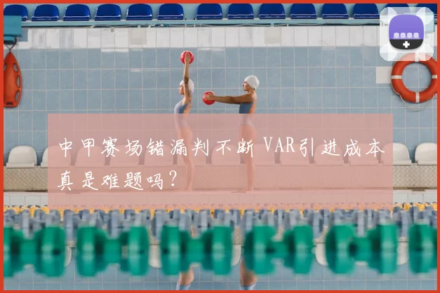 中甲赛场错漏判不断 VAR引进成本真是难题吗?
